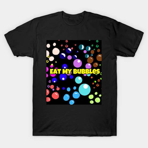 Eat My Bubbles T-Shirt by PapaMatrix